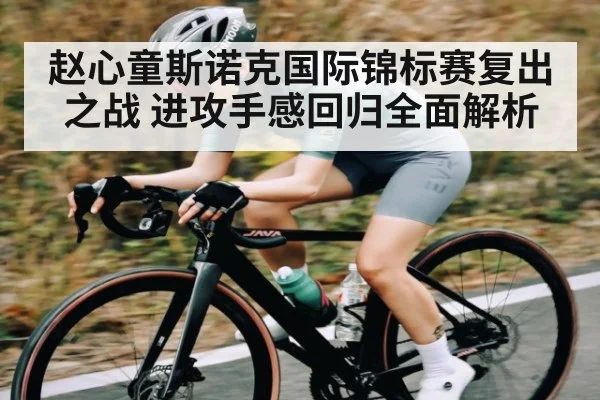 赵心童斯诺克国际锦标赛复出之战 进攻手感回归全面解析